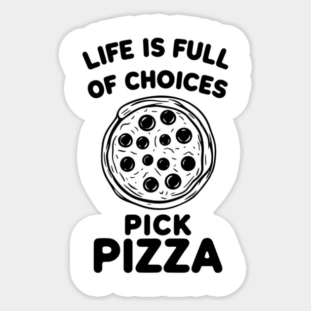 Life is Full of Choices Pick Pizza Sticker by Frank Ring