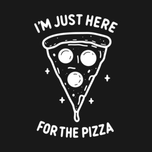 I'm Just Here for the Pizza T-Shirt