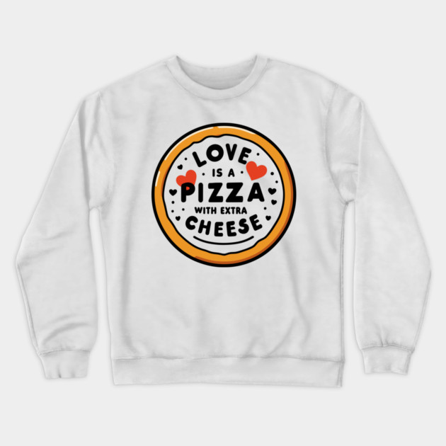 Love is a Pizza with Extra Cheese Crewneck Sweatshirt by Frank Ring