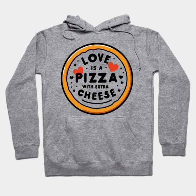 Love is a Pizza with Extra Cheese Hoodie by Frank Ring