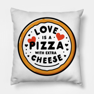 Love is a Pizza with Extra Cheese Pillow