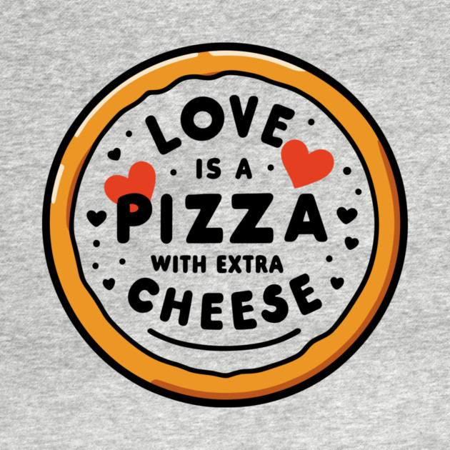 Love is a Pizza with Extra Cheese by Frank Ring