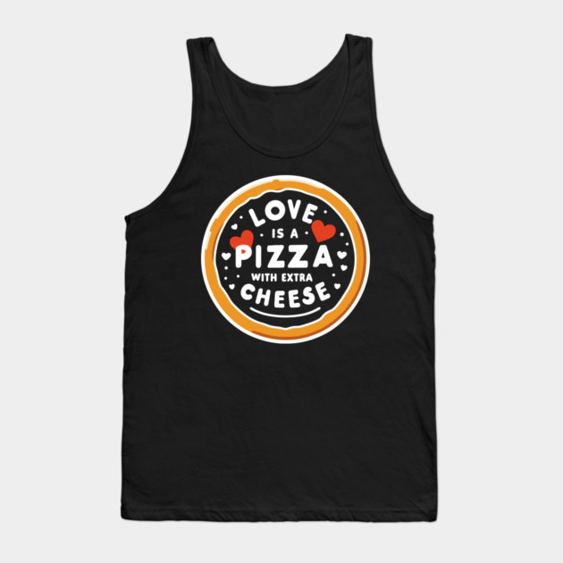 Love is a Pizza with Extra Cheese Tank Top by Frank Ring