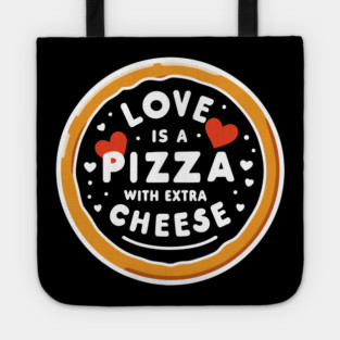 Love is a Pizza with Extra Cheese Tote