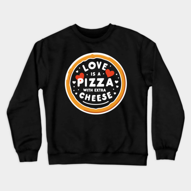 Love is a Pizza with Extra Cheese Crewneck Sweatshirt by Frank Ring