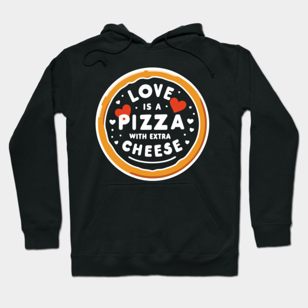 Love is a Pizza with Extra Cheese Hoodie by Frank Ring