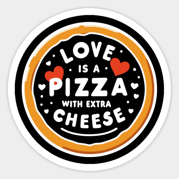 Love is a Pizza with Extra Cheese Sticker by Frank Ring