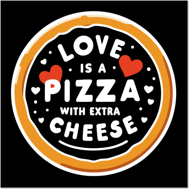 Love is a Pizza with Extra Cheese Wall Art by Frank Ring