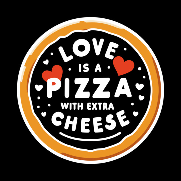 Love is a Pizza with Extra Cheese by Frank Ring
