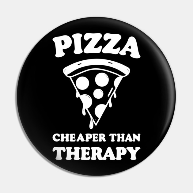 Pizza Cheaper than Therapy Pin by Frank Ring