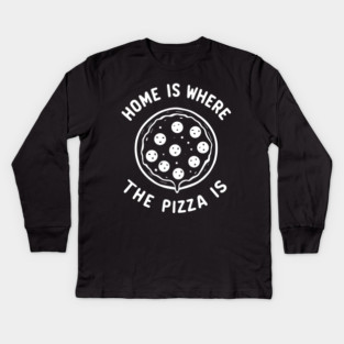 Home is Where the Pizza is Kids Long Sleeve T-Shirt