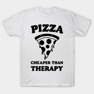 Pizza Cheaper than Therapy T-Shirt