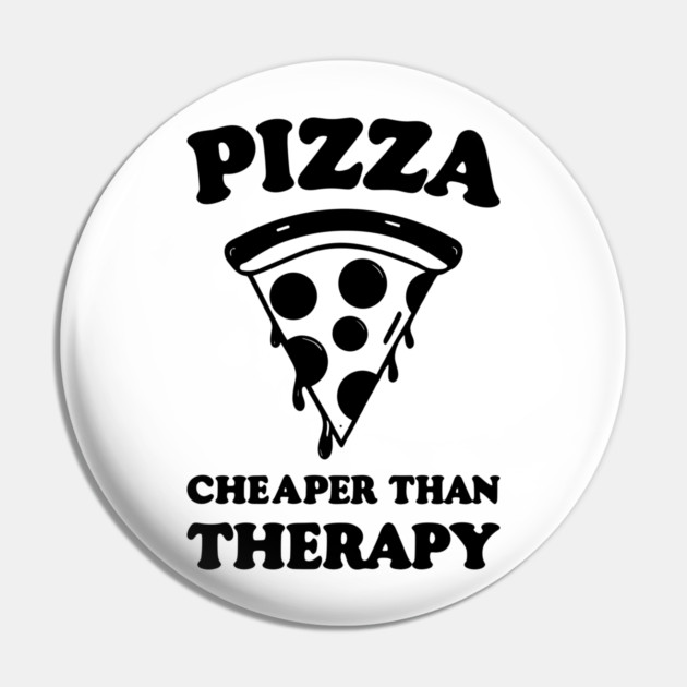 Pizza Cheaper than Therapy Pin by Frank Ring