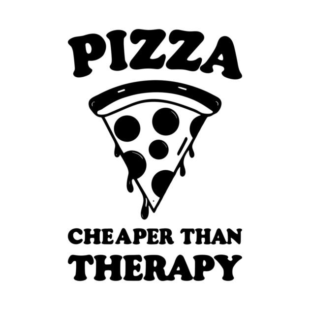 Pizza Cheaper than Therapy by Frank Ring
