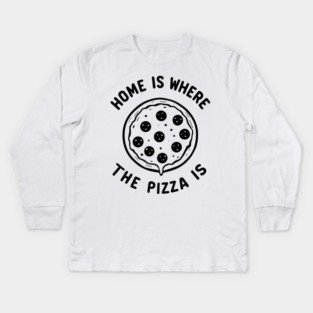 Home is Where the Pizza is Kids Long Sleeve T-Shirt