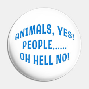 ANIMALS YES PEOPLE OH HELL NO Pin