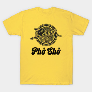 Pho Sho - Vietnamese Pho Soup Bowl T-Shirt