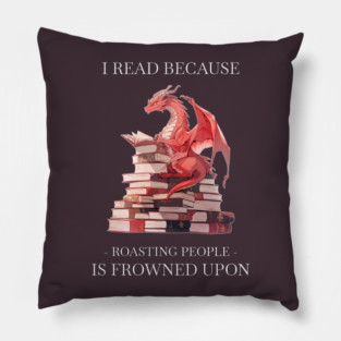 I read because roasting people is frowned upon Pillow