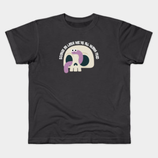 Sooner or Later We're All Worm Food Kids T-Shirt