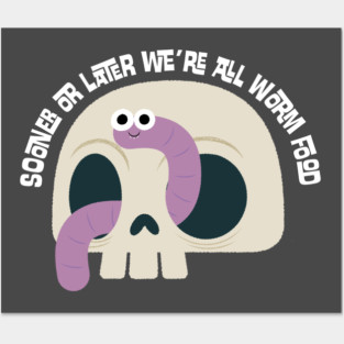 Sooner or Later We're All Worm Food Posters and Art