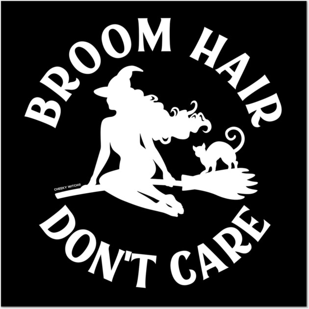 Broom Hair Don't Care Funny Pagan Wiccan Cheeky Witch® Wall Art by Cheeky Witch
