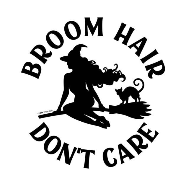 Broom Hair Don't Care Funny Pagan Wiccan Cheeky Witch® by Cheeky Witch