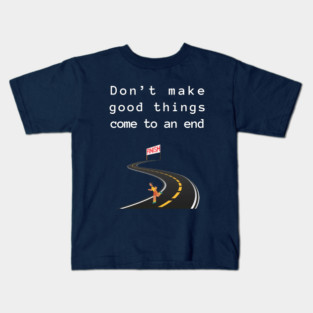 Don't make good things come to an end Kids T-Shirt