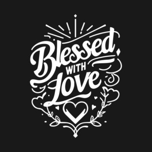 Blessed with Love T-Shirt