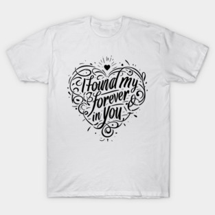 I Found my Forever in You T-Shirt