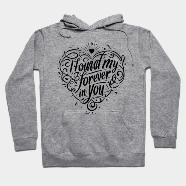 I Found my Forever in You Hoodie by Frank Ring