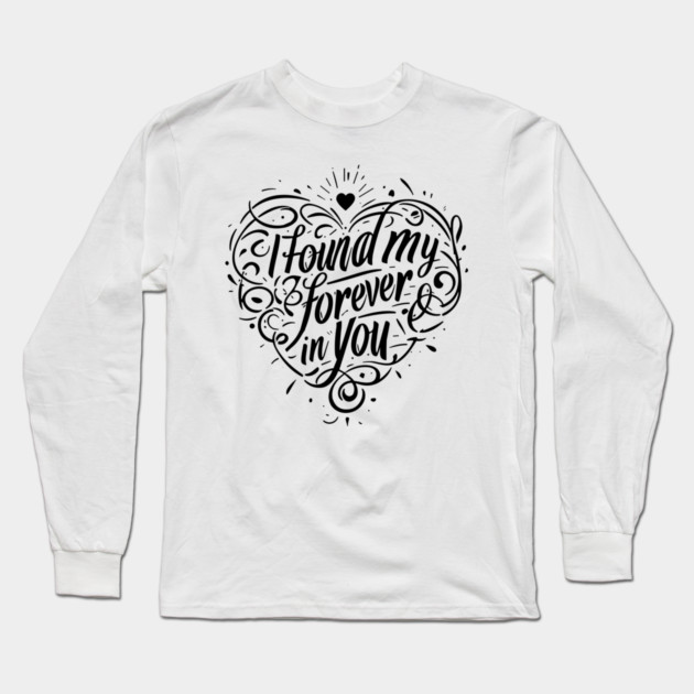 I Found my Forever in You Long Sleeve T-Shirt by Frank Ring