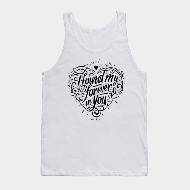 I Found my Forever in You Tank Top by Frank Ring