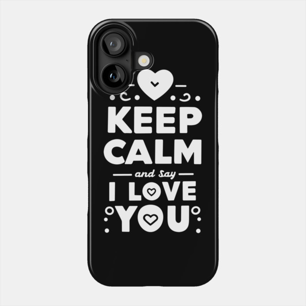 Keep Calm and Say I Love You Phone Case by Frank Ring
