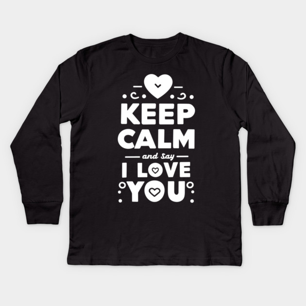 Keep Calm and Say I Love You Kids Long Sleeve T-Shirt by Frank Ring