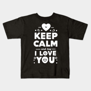 Keep Calm and Say I Love You Kids T-Shirt