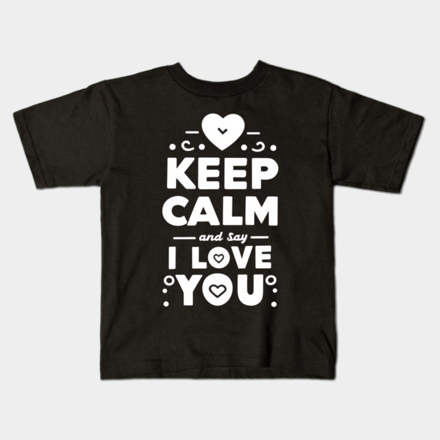 Keep Calm and Say I Love You Kids T-Shirt by Frank Ring