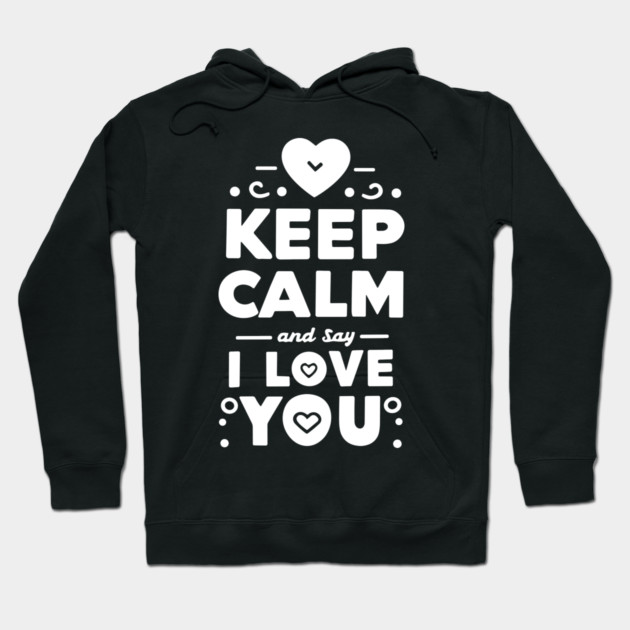Keep Calm and Say I Love You Hoodie by Frank Ring