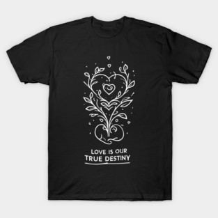 Love is our True Destiny T-Shirt