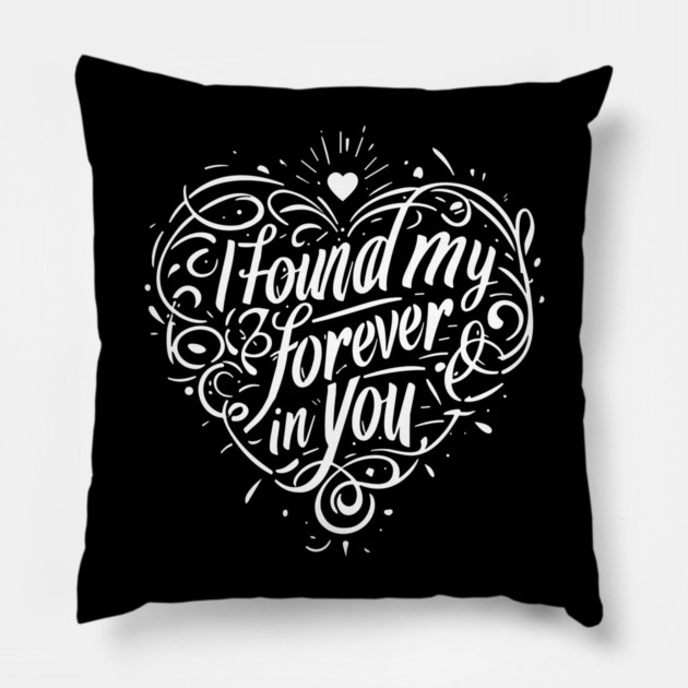 I Found my Forever in You Pillow by Frank Ring