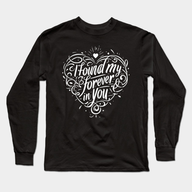 I Found my Forever in You Long Sleeve T-Shirt by Frank Ring