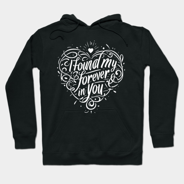I Found my Forever in You Hoodie by Frank Ring