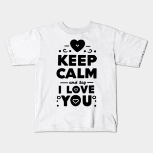 Keep Calm and Say I Love You Kids T-Shirt