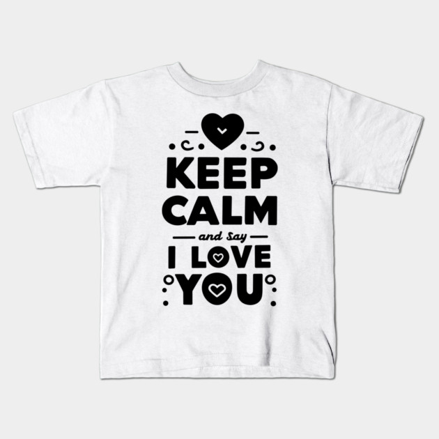 Keep Calm and Say I Love You Kids T-Shirt by Frank Ring