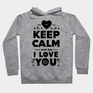 Keep Calm and Say I Love You Hoodie