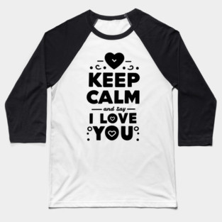 Keep Calm and Say I Love You Baseball T-Shirt