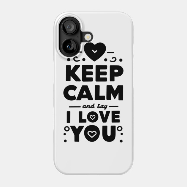 Keep Calm and Say I Love You Phone Case by Frank Ring