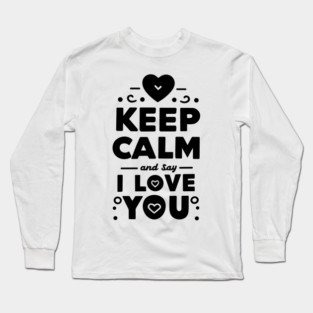 Keep Calm and Say I Love You Long Sleeve T-Shirt