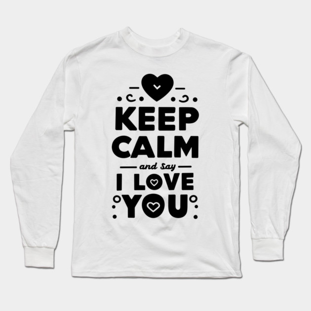 Keep Calm and Say I Love You Long Sleeve T-Shirt by Frank Ring