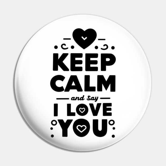 Keep Calm and Say I Love You Pin by Frank Ring
