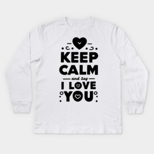 Keep Calm and Say I Love You Kids Long Sleeve T-Shirt